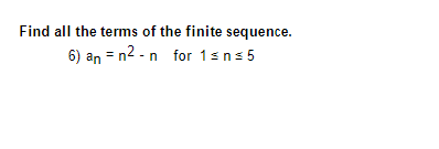 Find all the terms of the finite sequence.
6) an = n²-n for 1≤n≤5