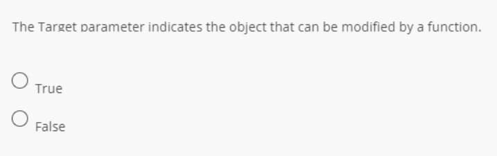 The Target parameter indicates the object that can be modified by a function.
True
False