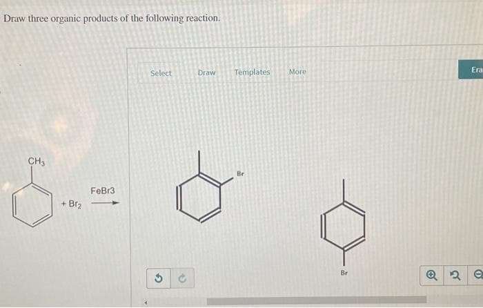 Draw three organic products of the following reaction.
CH₂
6--
+ Br₂
FeBr3
Select
G
Ć
Draw Templates
Br
More
Br
Era
Q2 Q