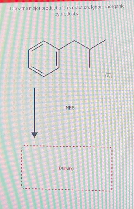 Draw the major product of this reaction. Ignore inorganic
byproducts.
C
E
NBS
Drawing