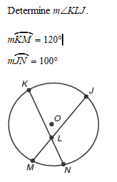 Determine MZKLJ.
mKM = 120°|
mJN = 100°
K
M
'N
