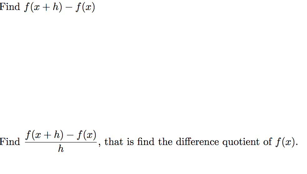 Find f(x + h) – f (x)
f (x + h) – f(x)
Find
that is find the difference quotient of f(x).
h
