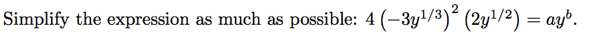 Simplify the expression as much as possible: 4 (-3y/3)' (2y'/2) = ayb.
,1/2
