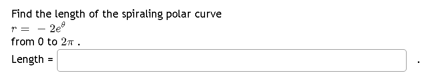 Find the length of the spiraling polar curve
2eº
=
from 0 to 2π.
Length =
per