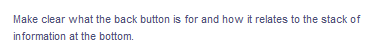 Make clear what the back button is for and how it relates to the stack of
information at the bottom.