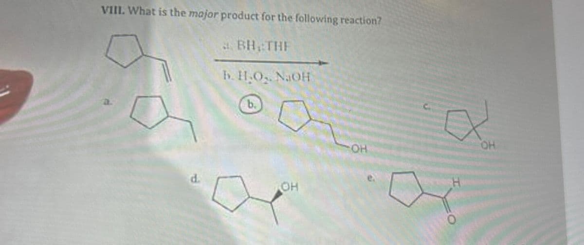 VIII. What is the major product for the following reaction?
. BH, THE
b. H.O., NaOH
d.
b.
OH
OH
OH