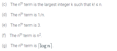 (c) The nth term is the largest integer k such that k! < n.
(d) The nth term is 1/n.
(e) The nth term is 3.
(f) The nth term is n².
(g) The nth term is (log n].
