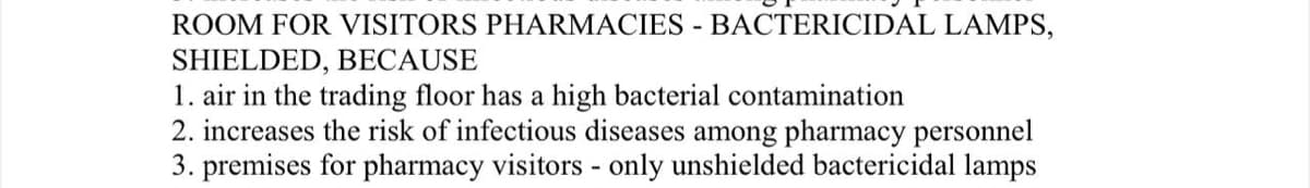 ROOM FOR VISITORS PHARMACIES - BACTERICIDAL LAMPS,
SHIELDED, BECAUSE
1. air in the trading floor has a high bacterial contamination
2. increases the risk of infectious diseases among pharmacy personnel
3. premises for pharmacy visitors - only unshielded bactericidal lamps
