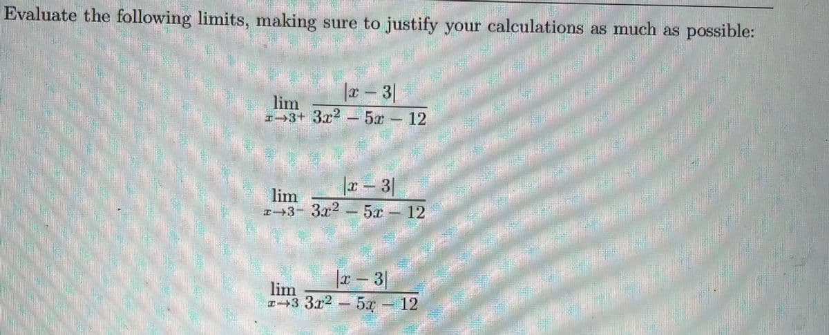 Evaluate the following limits, making sure to justify your calculations as much as possible:
2-3
lim
1-3+ 3x²5x - 12
|x - 3|
3x25x12
lim
- 3r²
|x - 3|
lim
x3 3x25x - 12
1000000000