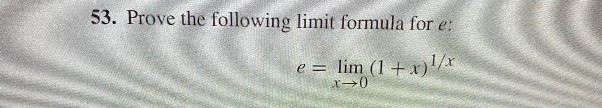 53. Prove the following limit formula for e:
e = lim (1 + x) ¹/x
X⇒0