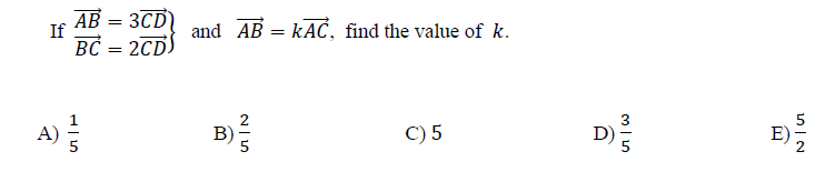 If
AB = 3CD
and AB = kAČ, find the value of k.
BC = 2CD)
A)
В)
C) 5
D)
E)
