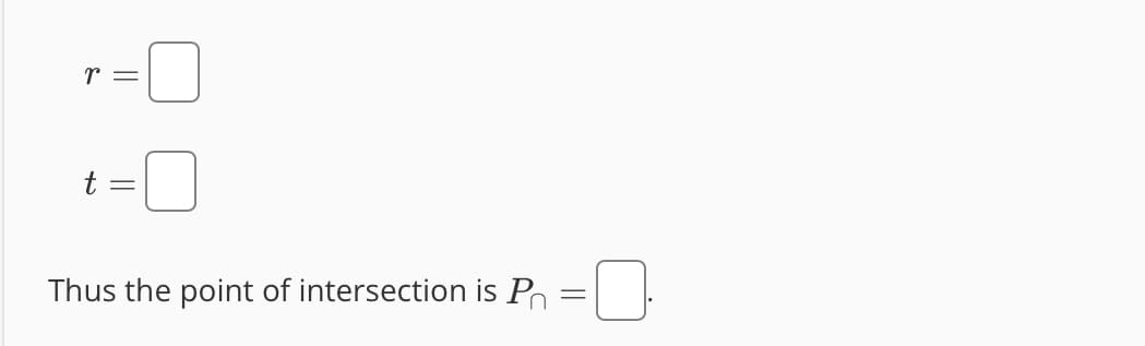 r =
t =
Thus the point of intersection is P
=