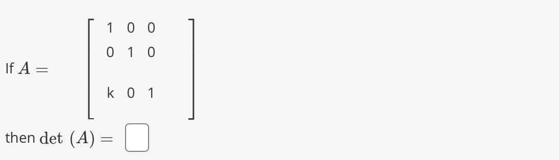 If A =
100
0 1 0
B
k 01
then det (A) =
=