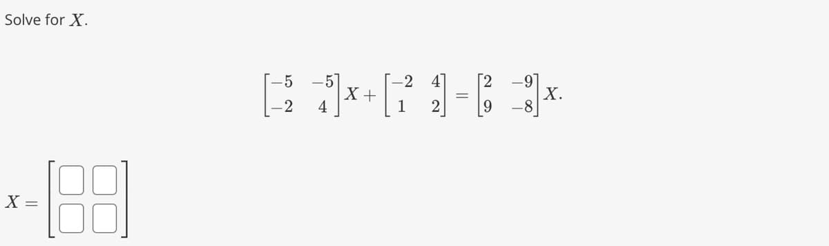 Solve for X.
-188
-5
4
X +
-2
=
[2
X.