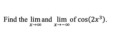 Find the lim and lim of cos(2x³).
x→-0
