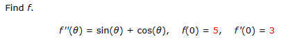 Find f.
f"(0) = sin(0) + cos(8), f(0) = 5, f'(0) = 3