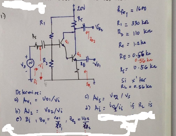 O ANs: Ve / Vs
1600
RI
R, - 330 ka
As
4 llo ka
Re = 1-2ks
RE = 0.56 ke
0.56 ka
LE" Vo,
4: 0.56 ka
Si x' tor
RL = 0.56 kn
De termine:
Vo1/vi
a) Av,
b) Avz : Voz/vi
e) Bi 1 t0,=
%3D
d) Ai : o/i if RL is
14 (P
e Voz
初。
