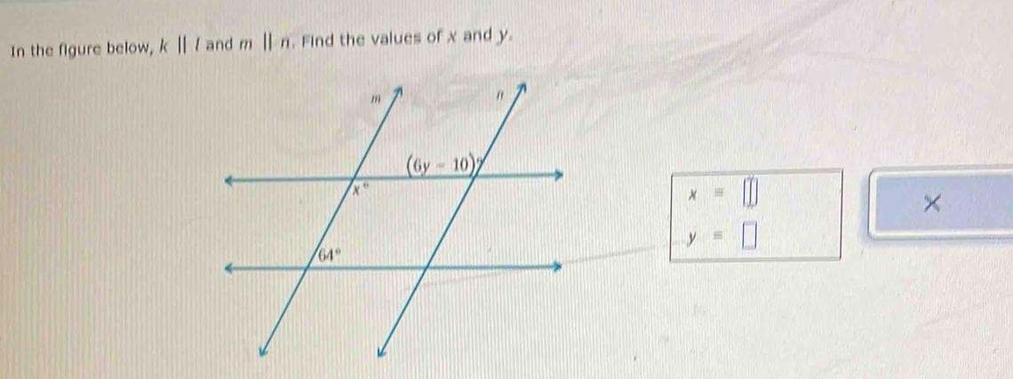 In the figure below, k || I and m || n. Find the values of x and y.
(Gy-10)
*"
Zof
64°
y =
0