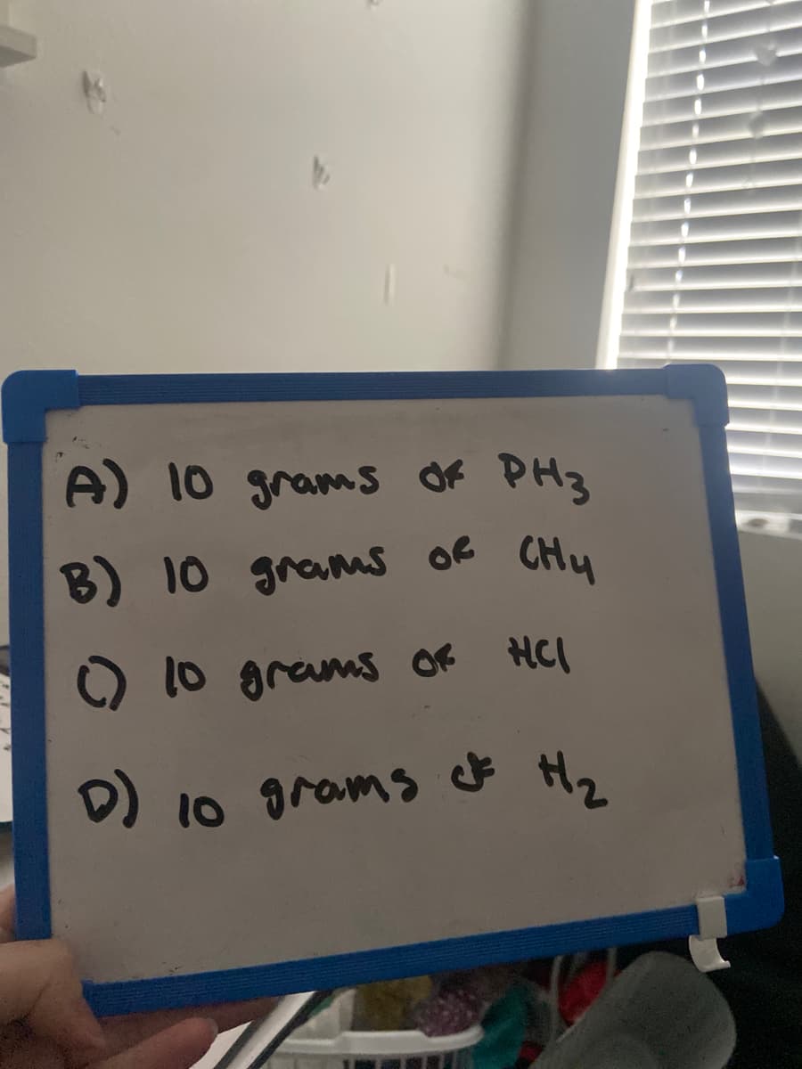 A) 10 grams Of PH3
B) 10 grams Of CHy
C) 10 grems Of HCI
D) 10 grams of Hz
