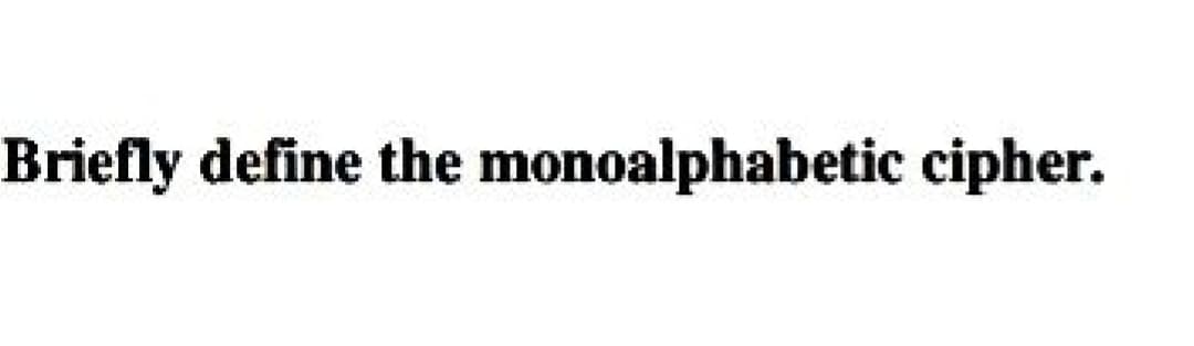 Briefly define the monoalphabetic cipher.