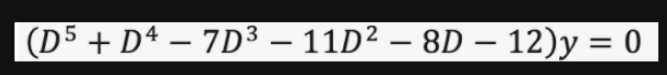 (D5 + Dª – 7D³ – 11D² – 8D – 12)y = 0
%3D
-
-
