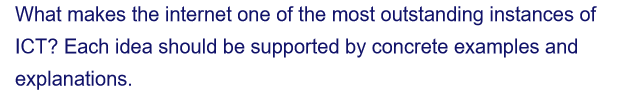 What makes the internet one of the most outstanding instances of
ICT? Each idea should be supported by concrete examples and
explanations.