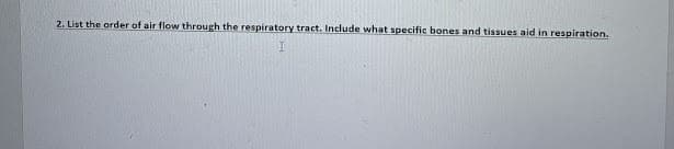 2. List the order of air flow through the respiratory tract. Include what specific bones and tissues aid in respiration.