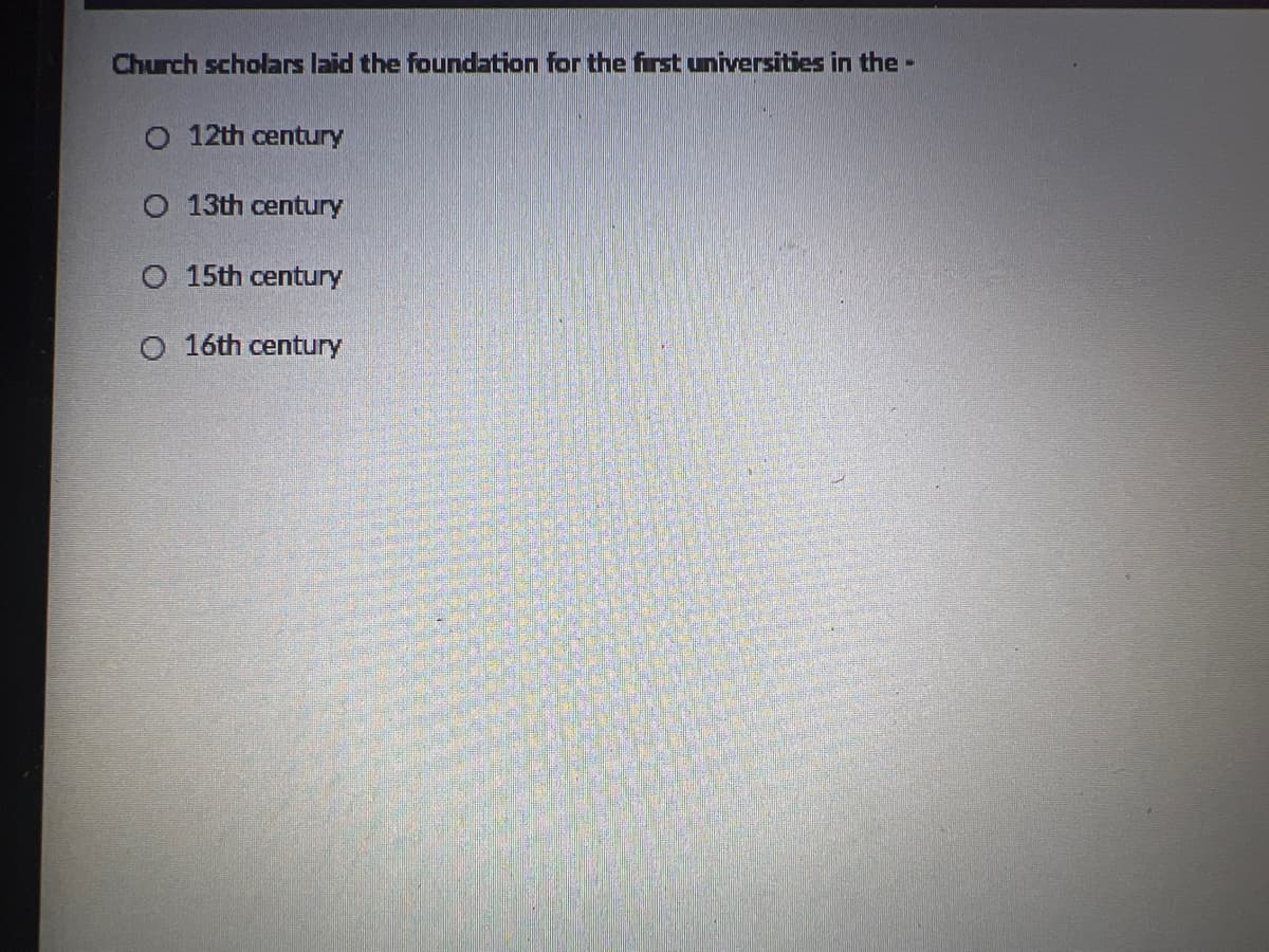 ### Quiz: Foundations of the First Universities

**Question:**

Church scholars laid the foundation for the first universities in the:

- O 12th century
- O 13th century
- O 15th century
- O 16th century

Select the correct answer from the options provided. This question tests your understanding of the historical development of universities and the significant role played by church scholars.