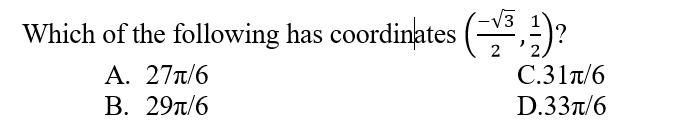 Which of the following has coordinates ( )?
А. 27л/6
В. 29п/6
C.31T/6
D.33t/6
