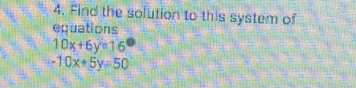 4. Find the solution to this system of
equations,
10x+6y-16
10x+5y-50
