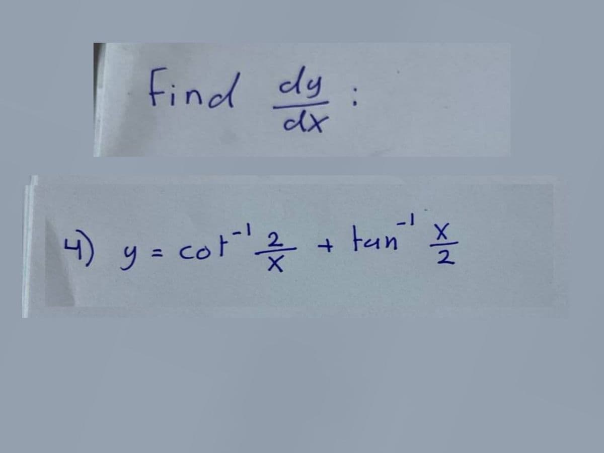 Find dy
dx
4) y = cot" ¹ ²/² + tan²¹ I