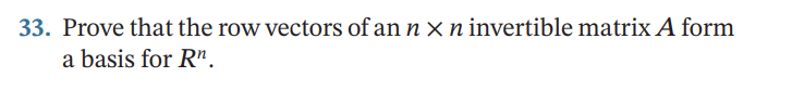 33. Prove that the row vectors of an n x n invertible matrix A form
a basis for Rn.