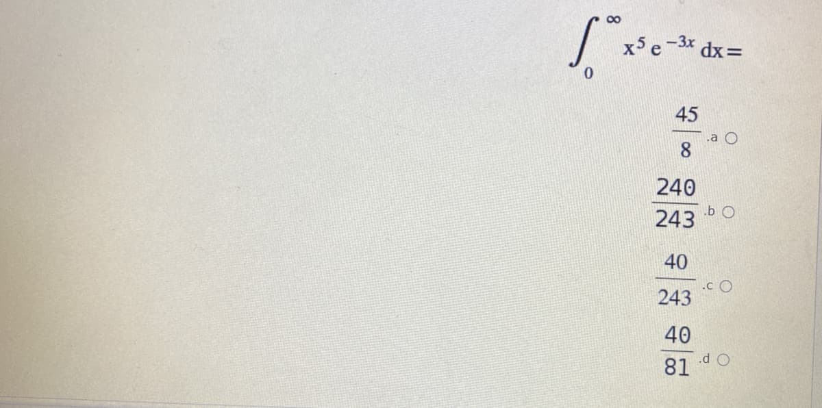 00
x5 e-3x dx=
45
.a O
8
240
.b O
243
40
.c O
243
40
.d O
81
