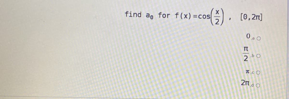 ().
[0,2m]
find ag for f(x)=cos
0 a O
.b O
T.c O
21 d O
