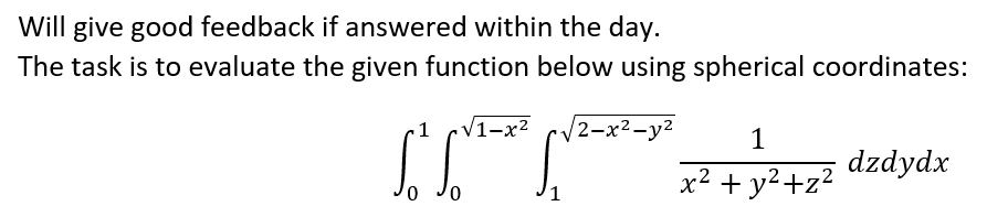 Will give good feedback if answered within the day.
The task is to evaluate the given function below using spherical coordinates:
/1-х2
/2-x2-y2
1
dzdydx
x2 + y?+z2
1
