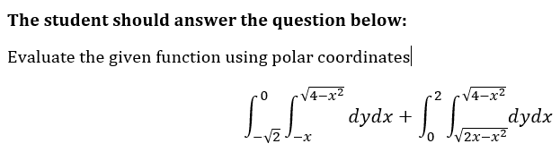 The student should answer the question below:
Evaluate the given function using polar coordinates
dydx +
dydx
V2x-x²
-x
