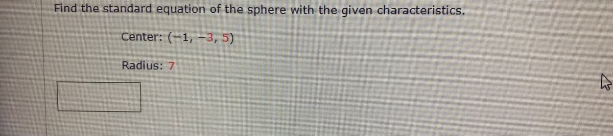 Find the standard equation of the sphere with the given characteristics.
Center: (-1,-3, 5)
Radius: 7
