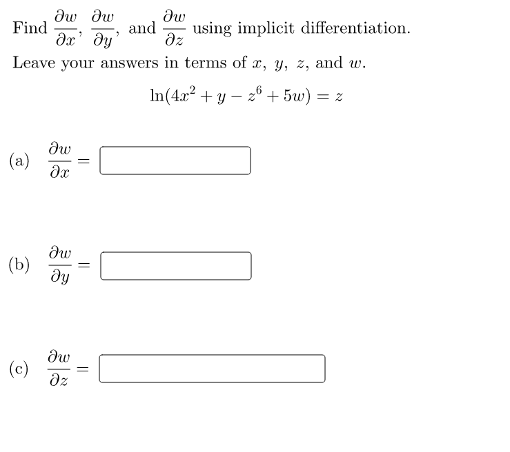 dw dw
Find
and
using implicit differentiation.
dx' dy
dz
Leave your answers in terms of x, y, z, and w.
In(4x? + y – 2° + 5w) = z
(a)
dw
(b)
dy
(c)
dz
