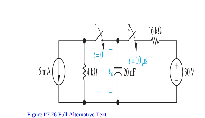 16 k!
t=0
1= 10 us
20 nF
5 mA(
$4kN
30 V
Figure P7.76 Full Alternative Text
