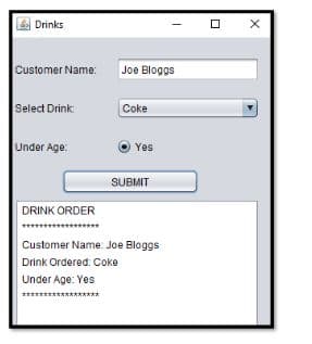 Drinks
Customer Name:
Select Drink:
Under Age:
DRINK ORDER
Joe Bloggs
Coke
Yes
SUBMIT
Customer Name: Joe Bloggs
Drink Ordered: Coke
Under Age: Yes
X