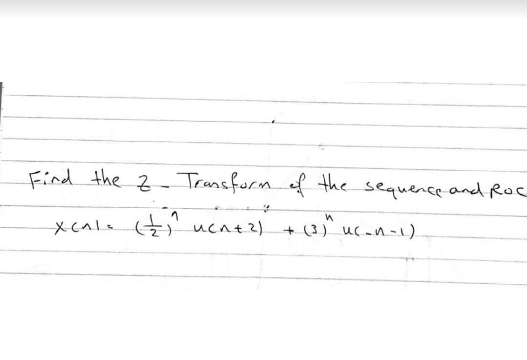 Find the z- Transform of the sequence and Roc
Xcala E ucnt2).
+ (3) UC an-1).
