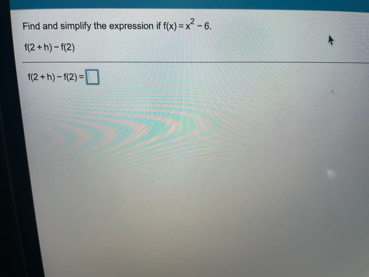 Find and simplify the expression if f(x) = x² – 6.
f(2+h)-f(2)
f(2+h)-f(2)3=D
灣
