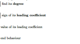 find its degree
sign of its leading coefficient
value of its leading coefficient
end behaviour
