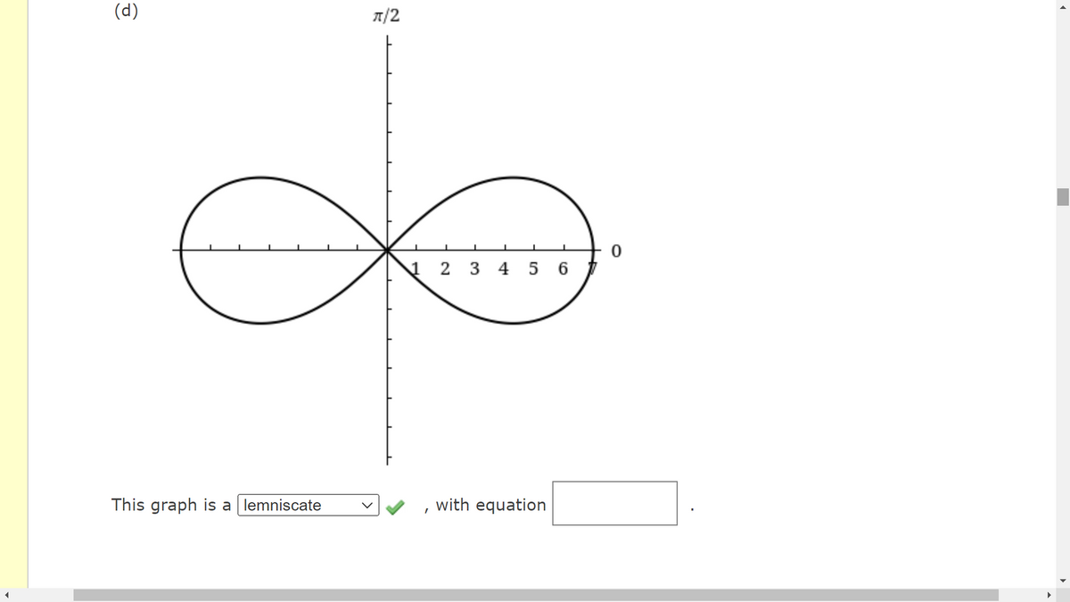 ◄
(d)
This graph is a lemniscate
π/2
1 2 3 4 5 6
I
with equation
0