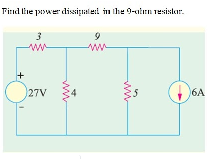 Find the power dissipated in the 9-ohm resistor.
3
ww
27V
6A
ww
