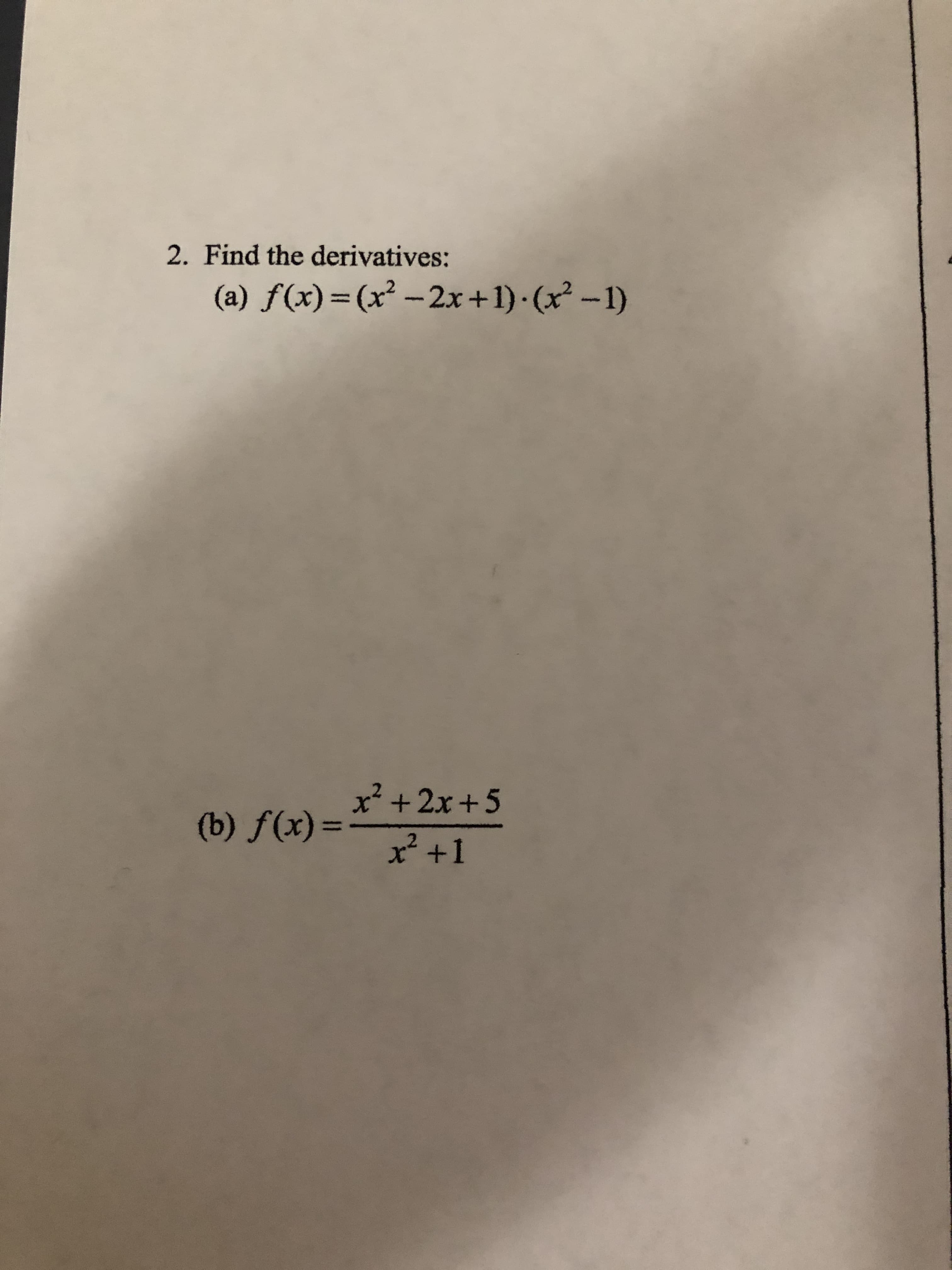 2. Find the derivatives:
(a) f(x)=(x² - 2x+1) (x² -1)
x+2x+5
(b) f(x):
%3D
x² +1
