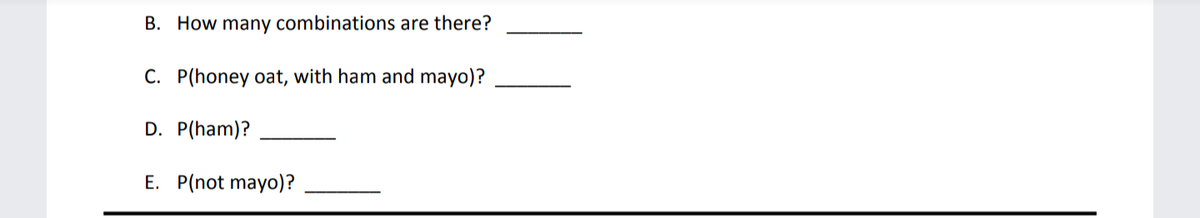 B. How many combinations are there?
C. P(honey oat, with ham and mayo)?
D. P(ham)?
E. P(not mayo)?
