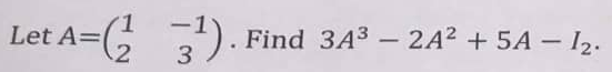 Let A=(3¹).
¹). Find 34³ - 2A² + 5A - 1₂.