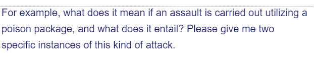 For example, what does it mean if an assault is carried out utilizing a
poison package, and what does it entail? Please give me two
specific instances of this kind of attack.