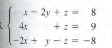 x- 2y + z = 8
+ z = 9
4x
-2r + y-z= -8
